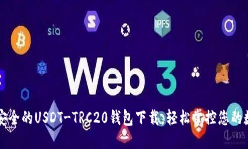 发现最安全的USDT-TRC20钱包下载，轻松掌控您的数字资产