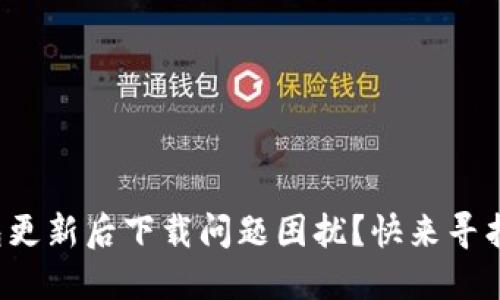 小狐狸钱包更新后下载问题困扰？快来寻找解决之道！