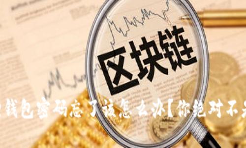 当小狐狸钱包密码忘了该怎么办？你绝对不是一个人！