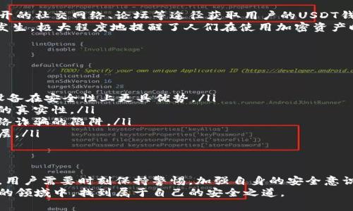   警惕！USDT钱包地址泄露背后的隐秘危机：你可能已经被盯上了！ / 

 guanjianci USDT, 钱包地址, 盗币, 加密货币 /guanjianci 

引言：USDT的流行与隐患
在数字资产迅速发展的今天，USDT作为一种最受欢迎的稳定币，被广泛应用于各类交易和投资中。虽然USDT为我们提供了便捷的交易方式，但其背后的安全隐患却往往被忽视，尤其是通过钱包地址的盗币行为，越来越成为一种常见的问题。
那么，通过钱包地址是否真的能盗币呢？本文将深入探讨这一问题，揭示其中的复杂性和潜在风险。

什么是USDT？
USDT（Tether）是一种与美元挂钩的加密货币，它的价值与美元1:1保持稳定。这种特性使得USDT在加密市场上备受青睐，许多投资者将其作为避险资产，也用于在各大交易所进行交易。
然而，正因其广泛应用，USDT持有者的安全问题也越来越突出。尤其是与钱包地址相关的盗币事件频频出现，让人们不禁开始思考：我们的资产真的安全吗？

钱包地址是如何工作的？
在加密货币的世界中，钱包地址相当于银行账户的号码。用户通过这个地址接收和发送加密币。当你向某个钱包地址转账时，你只能确认这笔交易的接收者是该地址的持有者，但不能确认对方的真实身份。
钱包地址并不包含具体的个人信息，因此，表面上看，隐私得到了保护。然而，这种隐私也使得骗子可以轻松地伪装成合法用户，进行恶意操作。

通过钱包地址进行盗币的可能性
如果有人仅仅获得了你的钱包地址，他们是无法直接盗取你的加密货币的。因为要完成一笔交易，需要持有与该地址对应的私钥。私钥相当于你的数字身份，拥有者可以完全控制钱包中的资产。
然而，通过社交工程学，黑客可能会借助你的钱包地址寻找可利用的信息。比如，通过发送针对性的钓鱼邮件或信息，诱导你泄露私钥或者其他敏感信息。这样，黑客就能够获取你的资产。

案例分析：钱包地址泄露后的风险
在过去的几年里，许多因钱包地址泄露而造成的盗币案件相继曝光。某些不法分子可能会通过公开的社交网络、论坛等途径获取用户的USDT钱包地址，并根据此地址进行针对性的攻击。
例如，有报道提到，有人因为在社交媒体上晒出自己的钱包地址，导致大量资产被盗。这类事件的发生，极大程度地提醒了人们在使用加密资产时，保持低调和谨慎十分重要。

如何保护你的USDT资产？
为了避免钱包地址被利用而导致资产受损，用户需要采取一系列的安全措施：
ul
    listrong私钥保护：/strong不要将私钥分享给任何人，也不要将其存储在不安全的地方。/li
    listrong使用硬件钱包：/strong尽可能选择硬件钱包来储存比特币和其他加密货币，这种设备在安全性上更具优势。/li
    listrong团队验证：/strong发送任何加密币之前，务必仔细核对收款方的信息，确保其身份的真实性。/li
    listrong警惕钓鱼网站：/strong在输入敏感信息之前，随时检查网址是否正确，以防掉入网络诈骗的陷阱。/li
    listrong启用双重认证：/strong使用双重验证（2FA）可以为你的账户提供额外的安全保护层。/li
/ul

总结：警惕潜在的网络威胁
总的来说，尽管钱包地址本身并不会直接导致资产被盗，但其所引发的安全隐患却是不容小觑的。用户需要时刻保持警惕，加强自身的安全意识，不断更新和提升个人的防护策略。
在加密货币的世界里，知识是保护资产的最佳防线。希望每位参与者都能在这个充满机遇与挑战的领域中，找到属于自己的安全之道。