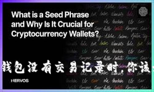 当小狐狸钱包没有交易记录时，你该如何应对？