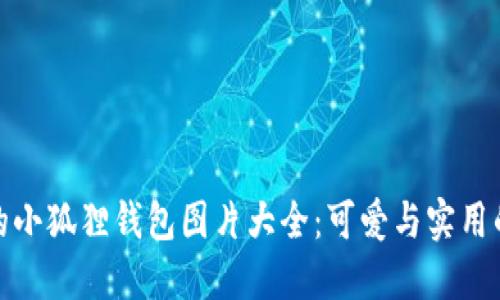 让你心动的小狐狸钱包图片大全：可爱与实用的完美结合