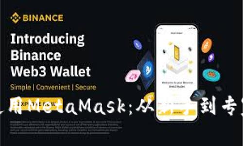 : 如何安全使用MetaMask：从新手到专家的全面指南