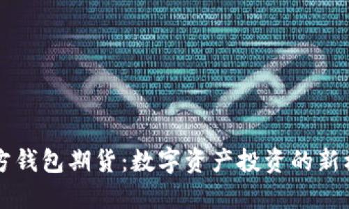 以太坊官方钱包期货：数字资产投资的新机遇与挑战