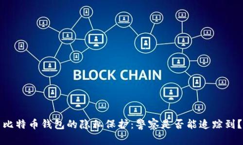 比特币钱包的隐私保护：警察是否能追踪到？