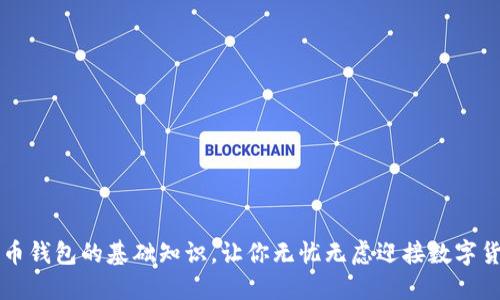 掌握比特币钱包的基础知识，让你无忧无虑迎接数字货币的未来