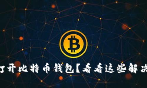 无法打开比特币钱包？看看这些解决方案!