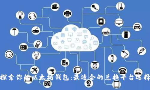 探索你的以太坊钱包：最适合的兑换平台选择