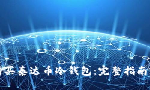 如何安全购买泰达币冷钱包：完整指南与实用技巧