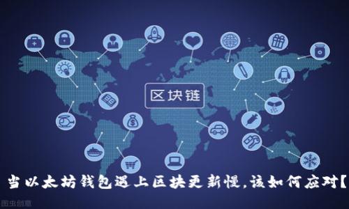 当以太坊钱包遇上区块更新慢，该如何应对？
