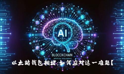 以太坊钱包拥堵：如何应对这一难题？