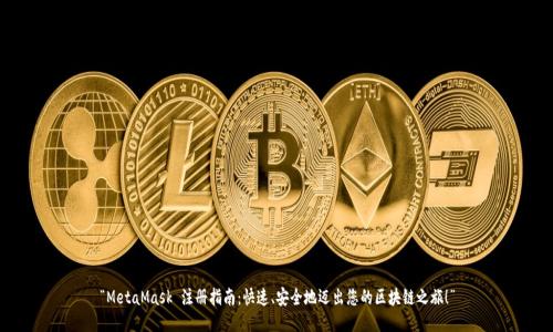 “MetaMask 注册指南：快速、安全地迈出您的区块链之旅！”