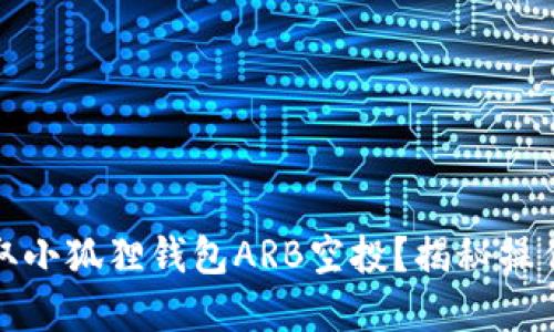 如何轻松获取小狐狸钱包ARB空投？揭秘操作步骤和技巧