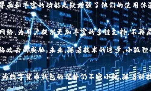 小狐狸钱包主要是哪些国家用

小狐狸钱包,数字货币钱包,使用国家,区块链应用/guanjianci

小狐狸钱包的诞生背景
小狐狸钱包（MetaMask）自其推出以来，以其独特的功能受到众多区块链用户的欢迎。这款数字货币钱包不仅能够存储和管理以太坊（ETH）及ERC-20代币，还具备与分散式应用（DApp）无缝连接的能力，完全改变了用户的数字资产管理方式。

小狐狸钱包的核心功能
作为一款数字钱包，小狐狸不仅支持多种加密货币的交易和管理，还允许用户在以太坊网络上进行智能合约的交互。它的扩展性和开放性使得开发者和用户一样能够在不同的应用之间自由迁移和操作，极大地提升了区块链的使用体验。

使用小狐狸钱包的国家分布
小狐狸钱包的用户遍布全球，尤其在某些国家和地区表现尤为突出。这些地方的用户不仅对区块链技术有很高的接受度，还积极参与数字货币的投资与交易。

在美国，小狐狸钱包由于其兼容性和用户友好性，拥有众多忠实用户。美国的投资者、开发者和区块链爱好者普遍喜欢使用小狐狸借助其进入更为丰富的DApp生态。

欧洲国家同样在小狐狸钱包的使用上表现活跃。尤其是德国、法国、荷兰等市场，不少区块链初创公司和开发者习惯使用小狐狸进行项目开发和数字资产管理。

在亚洲市场，中国、日本和韩国等国家的小狐狸钱包用户也在逐渐增多。尽管中国的监管政策相对严格，但不少用户依然通过小狐狸进行境外资产投资和交流。在日本和韩国，数字货币的接受度极高，小狐狸在这些国家的使用频率也在上升。

小狐狸钱包的用户群体
小狐狸钱包的用户群体非常多样化。首先，投资者是其主要用户，他们利用小狐狸进行数字资产的存储和交易。随着更多人进入加密世界，越来越多人选择小狐狸作为入门工具。

其次是开发者，许多区块链应用的开发者选择使用小狐狸进行测试和发布，利用它的浏览器扩展和便捷的接口完成自己的项目。小狐狸钱包的API支持开发者快速集成他们的应用，方便与用户进行互动。

此外，小狐狸钱包的普通用户也是一大部分。这些用户可能对加密货币的了解相对较少，但小狐狸的简单操作界面和丰富的功能无疑增强了他们的使用体验。

小狐狸钱包的未来展望
随着区块链技术的快速发展，小狐狸钱包的市场潜力也愈加显著。未来，小狐狸钱包可能会支持更多的区块链网络，为用户提供更加丰富的多链支持，不再局限于以太坊生态。

此外，安全性也是用户非常关心的一点。小狐狸团队已经在不断升级他们的安全系统，以保护用户资产免受网络攻击的威胁。未来，随着技术的进步，小狐狸的钱包可能会引入更多的多重签名和生物识别技术，进一步增强安全性。

结论
总之，小狐狸钱包因其易用性和强大的功能，在全球范围内吸引了大量用户。尽管各国的应用情况不同，但其作为数字货币钱包的优势仍不容小觑。随着科技的不断进步和区块链应用的普及，我们有理由相信，小狐狸钱包将在未来的数字经济中发挥更为重要的作用。