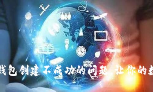 如何解决小狐狸钱包创建不成功的问题，让你的数字资产安全无忧