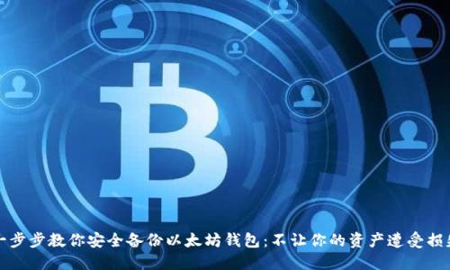 一步步教你安全备份以太坊钱包：不让你的资产遭受损失