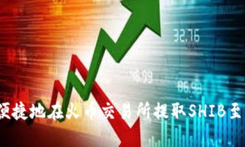 如何安全便捷地在火币交易所提取SHIB至您的钱包？