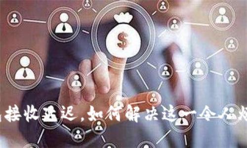小狐狸钱包接收延迟，如何解决这一令人烦恼的问题？