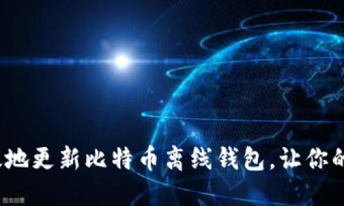 如何安全高效地更新比特币离线钱包，让你的资产更安心？