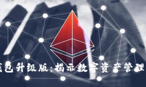 以太坊钱包升级版：揭示数字资产管理的新曙光