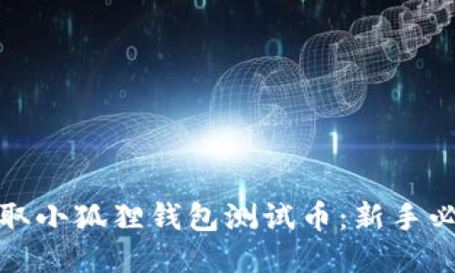 如何轻松领取小狐狸钱包测试币：新手必看详细教程
