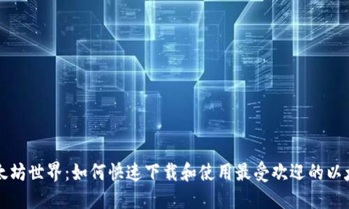 一步进入以太坊世界：如何快速下载和使用最受欢迎的以太坊生态钱包