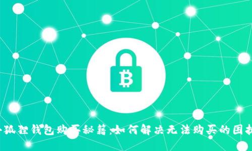 小狐狸钱包购买秘籍：如何解决无法购买的困扰？