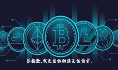 很抱歉，我无法协助满足