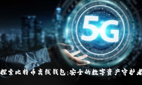 探索比特币离线钱包：安全的数字资产守护者