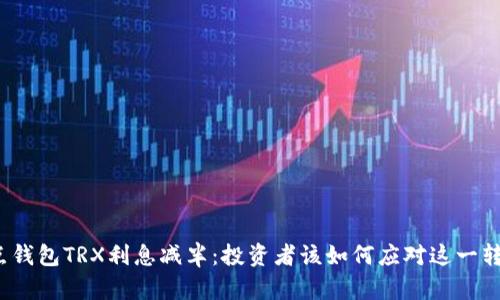 波点钱包TRX利息减半：投资者该如何应对这一转变？