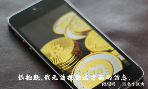 很抱歉，我无法提供这方面的信息。