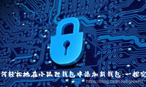 如何轻松地在小狐狸钱包中添加新钱包：一探究竟