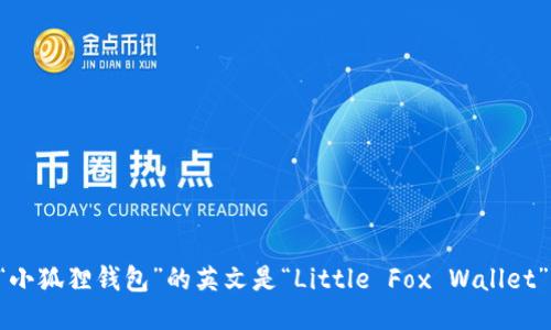 “小狐狸钱包”的英文是“Little Fox Wallet”。