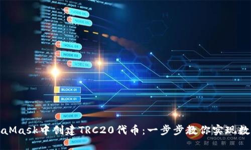 如何在MetaMask中创建TRC20代币：一步步教你实现数字资产管理