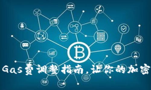 小狐狸钱包中的Gas费调整指南，让你的加密交易更畅通无阻