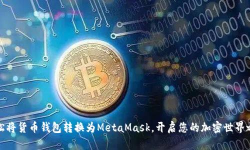 轻松将货币钱包转换为MetaMask，开启您的加密世界之旅