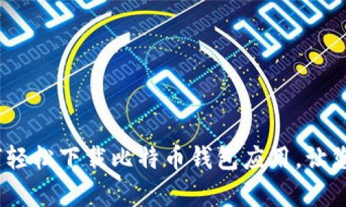 解锁数字财富：如何轻松下载比特币钱包应用，让您的投资之路更顺畅