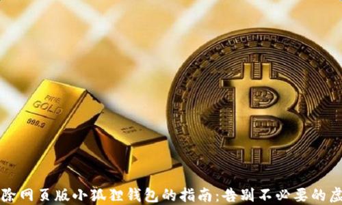
轻松删除网页版小狐狸钱包的指南：告别不必要的虚拟资产