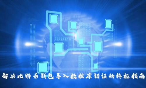 解决比特币钱包导入数据库错误的终极指南