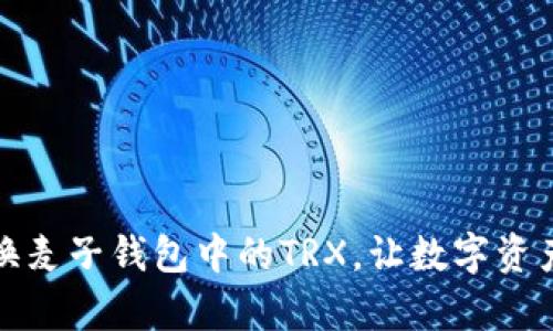 如何轻松转换麦子钱包中的TRX，让数字资产增值更简单