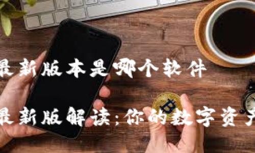 小狐狸钱包最新版本是哪个软件

小狐狸钱包最新版解读：你的数字资产管理新选择