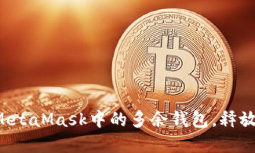 如何轻松删除MetaMask中的多余钱包，释放你的加密空间！