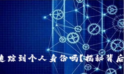 以太坊钱包能追踪到个人身份吗？揭秘背后的隐私与风险！