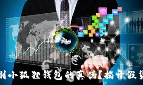  
如何辨别小狐狸钱包的真伪？揭开假货的秘密