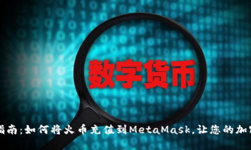 简单易懂的指南：如何将火币充值到MetaMask，让您的加密资产更安全