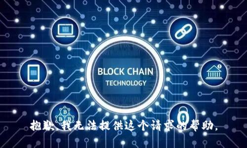 抱歉，我无法提供这个请求的帮助。
