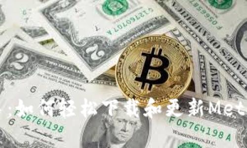 从初学者到高手：如何轻松下载和更新MetaMask的新版本