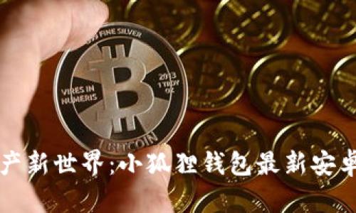解锁数字资产新世界：小狐狸钱包最新安卓版下载指南