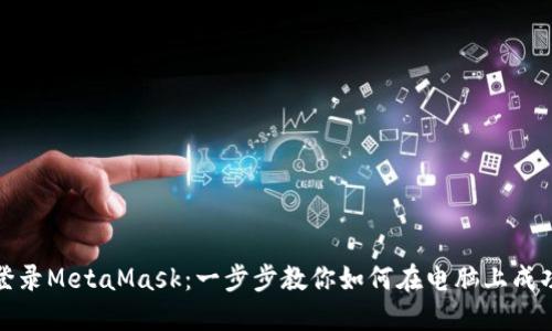 轻松登录MetaMask：一步步教你如何在电脑上成功连接
