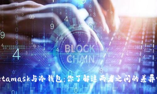 Metamask与冷钱包：你了解这两者之间的差异吗？